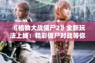 《植物大战僵尸2》全新玩法上线：精彩僵尸对战等你来体验
