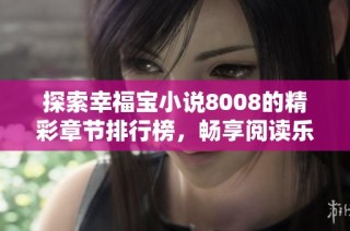 探索幸福宝小说8008的精彩章节排行榜，畅享阅读乐趣