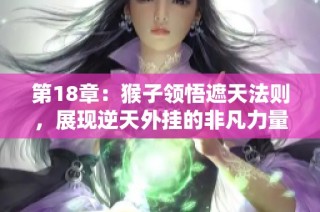 第18章：猴子领悟遮天法则，展现逆天外挂的非凡力量