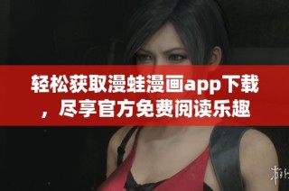 轻松获取漫蛙漫画app下载，尽享官方免费阅读乐趣