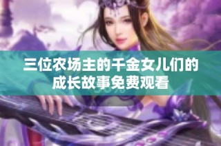 三位农场主的千金女儿们的成长故事免费观看