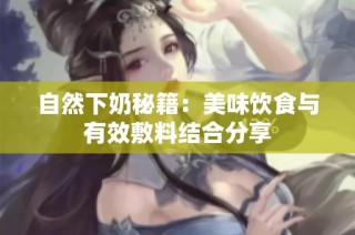 自然下奶秘籍：美味饮食与有效敷料结合分享