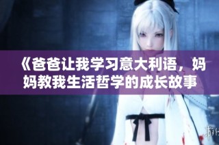 《爸爸让我学习意大利语，妈妈教我生活哲学的成长故事》