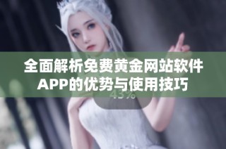 全面解析免费黄金网站软件APP的优势与使用技巧