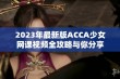 2023年最新版ACCA少女网课视频全攻略与你分享