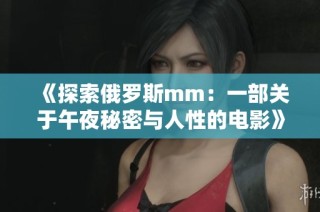 《探索俄罗斯mm：一部关于午夜秘密与人性的电影》