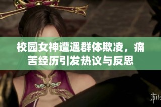 校园女神遭遇群体欺凌，痛苦经历引发热议与反思