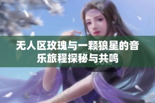 无人区玫瑰与一颗狼星的音乐旅程探秘与共鸣