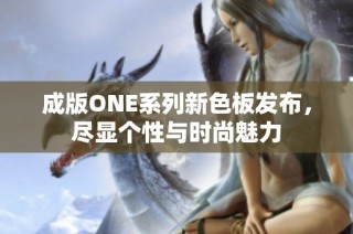 成版ONE系列新色板发布，尽显个性与时尚魅力