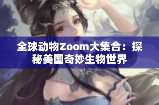 全球动物Zoom大集合：探秘美国奇妙生物世界