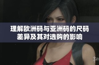 理解欧洲码与亚洲码的尺码差异及其对选购的影响