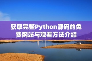 获取完整Python源码的免费网站与观看方法介绍