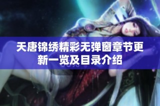 天唐锦绣精彩无弹窗章节更新一览及目录介绍