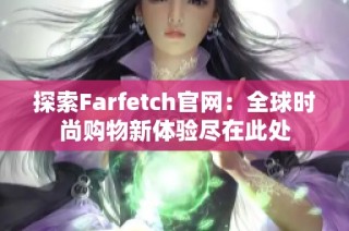 探索Farfetch官网：全球时尚购物新体验尽在此处