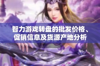 智力游戏转盘的批发价格、促销信息及货源产地分析