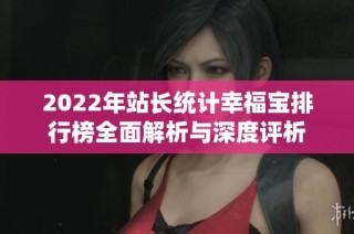 2022年站长统计幸福宝排行榜全面解析与深度评析