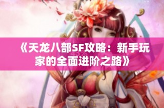 《天龙八部SF攻略：新手玩家的全面进阶之路》