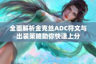 全面解析金克丝ADC符文与出装策略助你快速上分