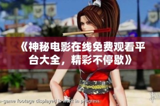 《神秘电影在线免费观看平台大全，精彩不停歇》