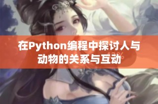 在Python编程中探讨人与动物的关系与互动