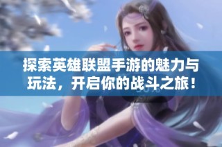 探索英雄联盟手游的魅力与玩法，开启你的战斗之旅！