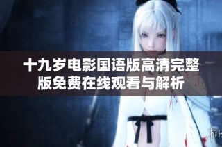十九岁电影国语版高清完整版免费在线观看与解析