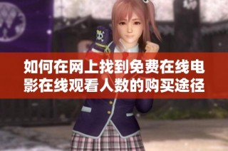 如何在网上找到免费在线电影在线观看人数的购买途径