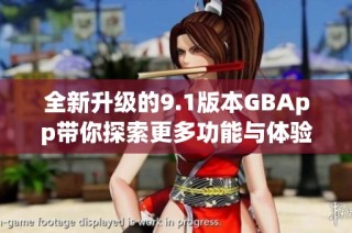 全新升级的9.1版本GBApp带你探索更多功能与体验