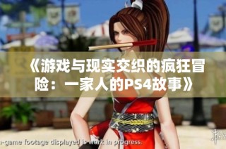 《游戏与现实交织的疯狂冒险：一家人的PS4故事》