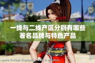 一线与二线产区分别有哪些著名品牌与特色产品