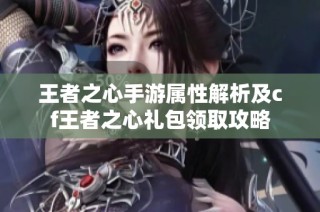 王者之心手游属性解析及cf王者之心礼包领取攻略