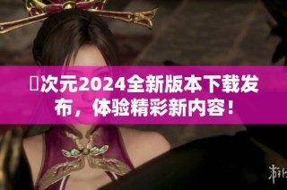 囧次元2024全新版本下载发布，体验精彩新内容！