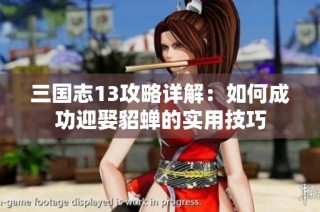 三国志13攻略详解：如何成功迎娶貂蝉的实用技巧