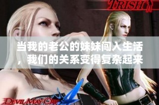 当我的老公的妹妹闯入生活，我们的关系变得复杂起来