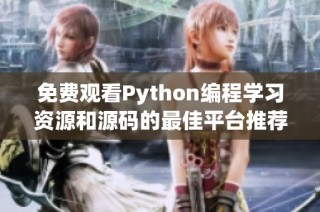 免费观看Python编程学习资源和源码的最佳平台推荐
