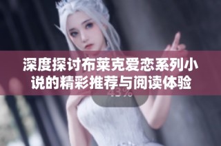 深度探讨布莱克爱恋系列小说的精彩推荐与阅读体验