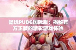 畅玩PUBG国际服：揭秘官方正版的精彩游戏体验