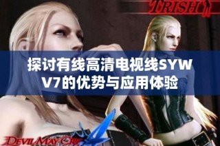 探讨有线高清电视线SYWV7的优势与应用体验