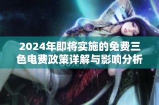 2024年即将实施的免费三色电费政策详解与影响分析