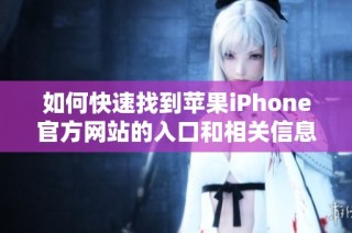 如何快速找到苹果iPhone官方网站的入口和相关信息