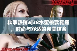 秋季热销aj38水蜜桃款鞋履，时尚与舒适的完美结合