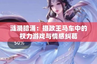 涟漪暗涌：摄政王马车中的权力游戏与情感纠葛
