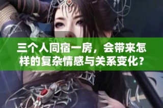 三个人同宿一房，会带来怎样的复杂情感与关系变化？