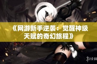 《网游新手逆袭：觉醒神级天赋的奇幻旅程》