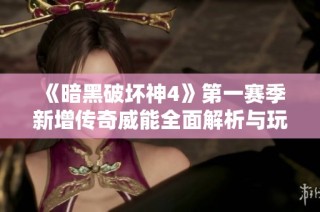 《暗黑破坏神4》第一赛季新增传奇威能全面解析与玩法探讨