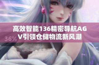 高效智能136精密导航AGV引领仓储物流新风潮