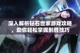 深入解析钻石世家游戏攻略，助你轻松掌握制胜技巧