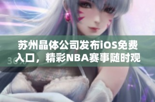 苏州晶体公司发布iOS免费入口，精彩NBA赛事随时观看
