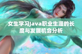 女生学习Java职业生涯的长度与发展机会分析