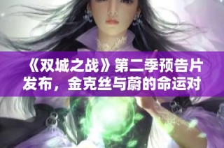 《双城之战》第二季预告片发布，金克丝与蔚的命运对决再启幕